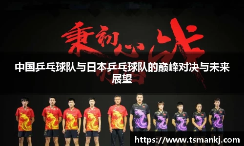 中国乒乓球队与日本乒乓球队的巅峰对决与未来展望